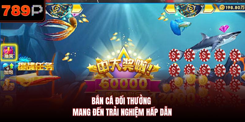 Bắn cá đổi thưởng mang đến trải nghiệm hấp dẫn