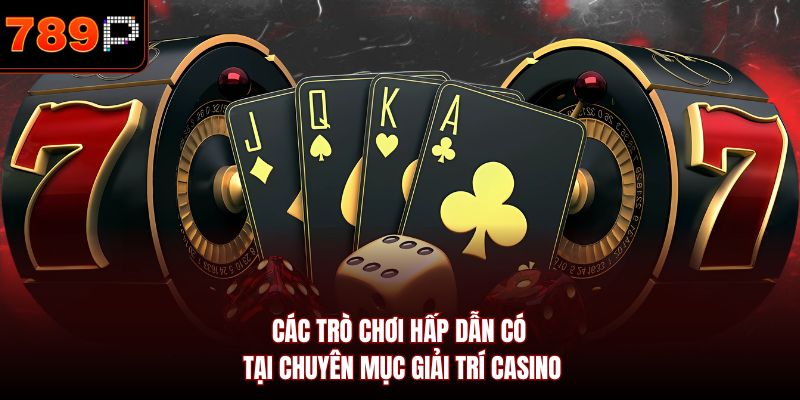 Các trò chơi hấp dẫn có tại chuyên mục giải trí casino