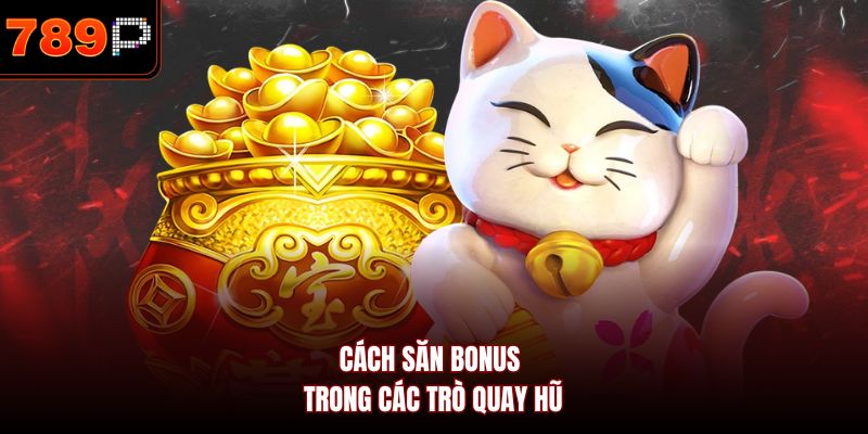 Cách săn bonus trong các trò quay hũ