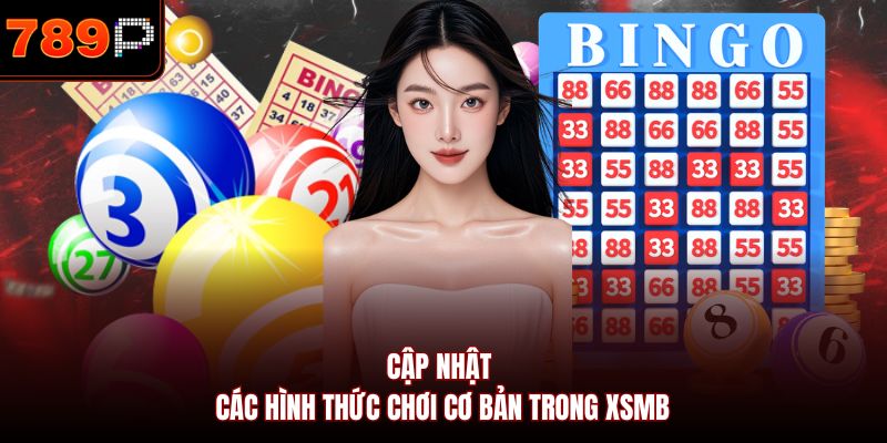 Cập nhật các hình thức chơi cơ bản trong XSMB