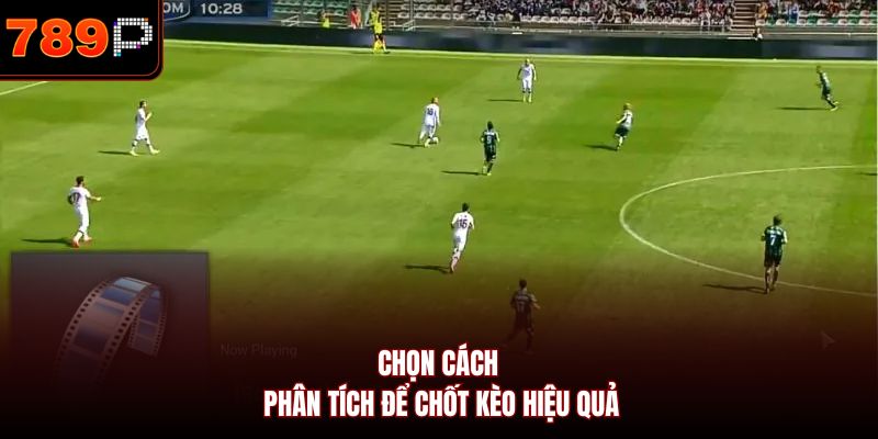 Chọn cách phân tích để chốt kèo hiệu quả