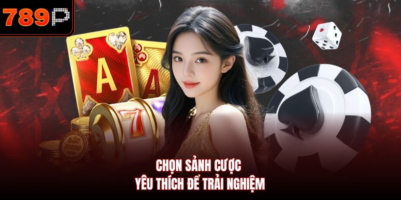 Chọn sảnh cược yêu thích để trải nghiệm