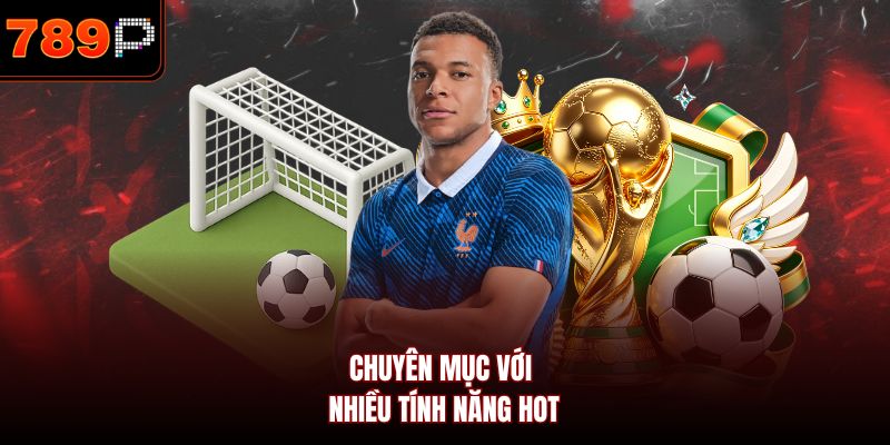 Chuyên mục với nhiều tính năng hot