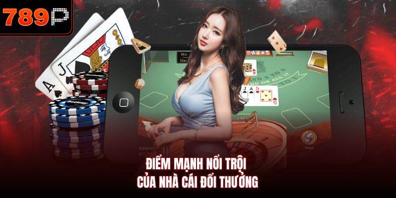 Điểm mạnh nổi trội của nhà cái đổi thưởng