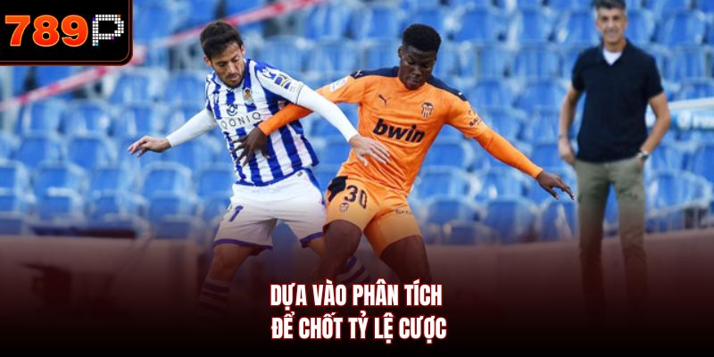 Dựa vào phân tích để chốt tỷ lệ cược