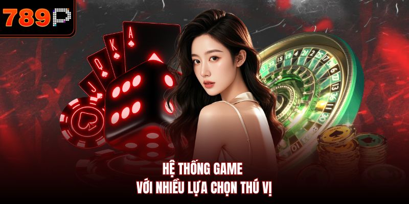 Hệ thống game với nhiều lựa chọn thú vị