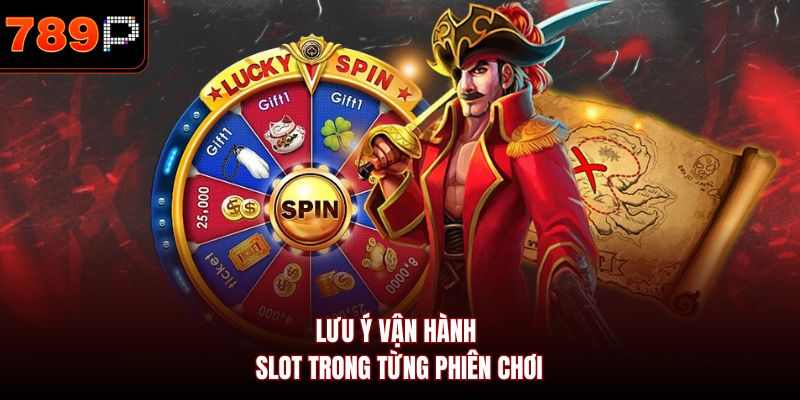 Lưu ý vận hành slot trong từng phiên chơi