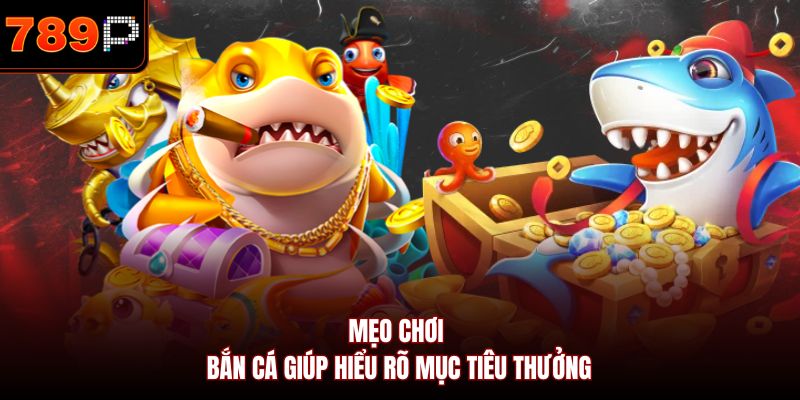 Mẹo chơi bắn cá giúp hiểu rõ mục tiêu thưởng