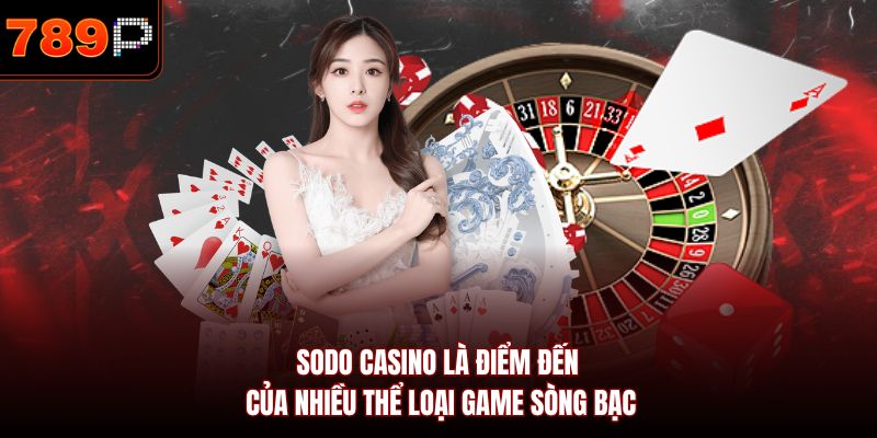 Sodo Casino là điểm đến của nhiều thể loại game sòng bạc