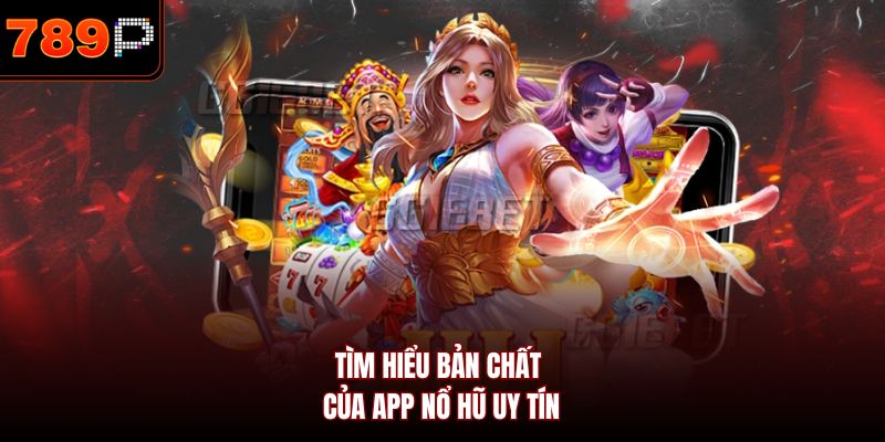 Tìm hiểu bản chất của app nổ hũ uy tín