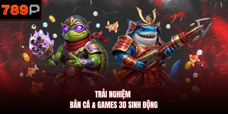 Trải nghiệm bắn cá & games 3D sinh động