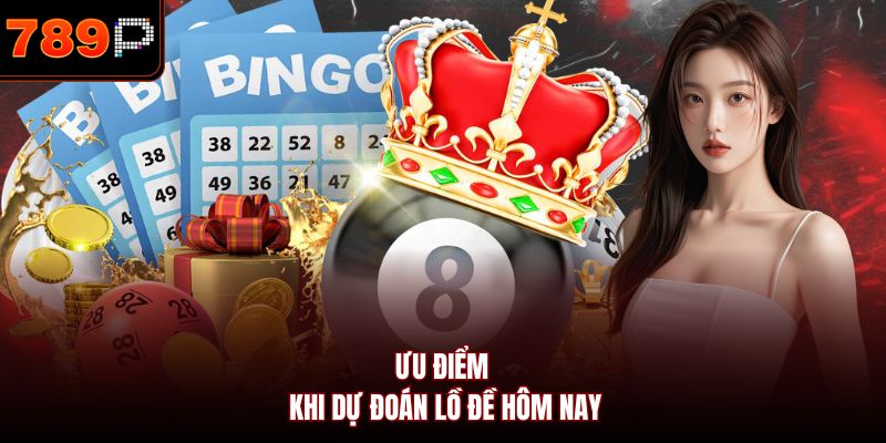 Ưu điểm khi dự đoán lồ đề hôm nay